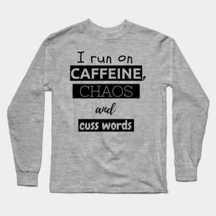 I run on caffeine, chaos and cuss words Long Sleeve T-Shirt